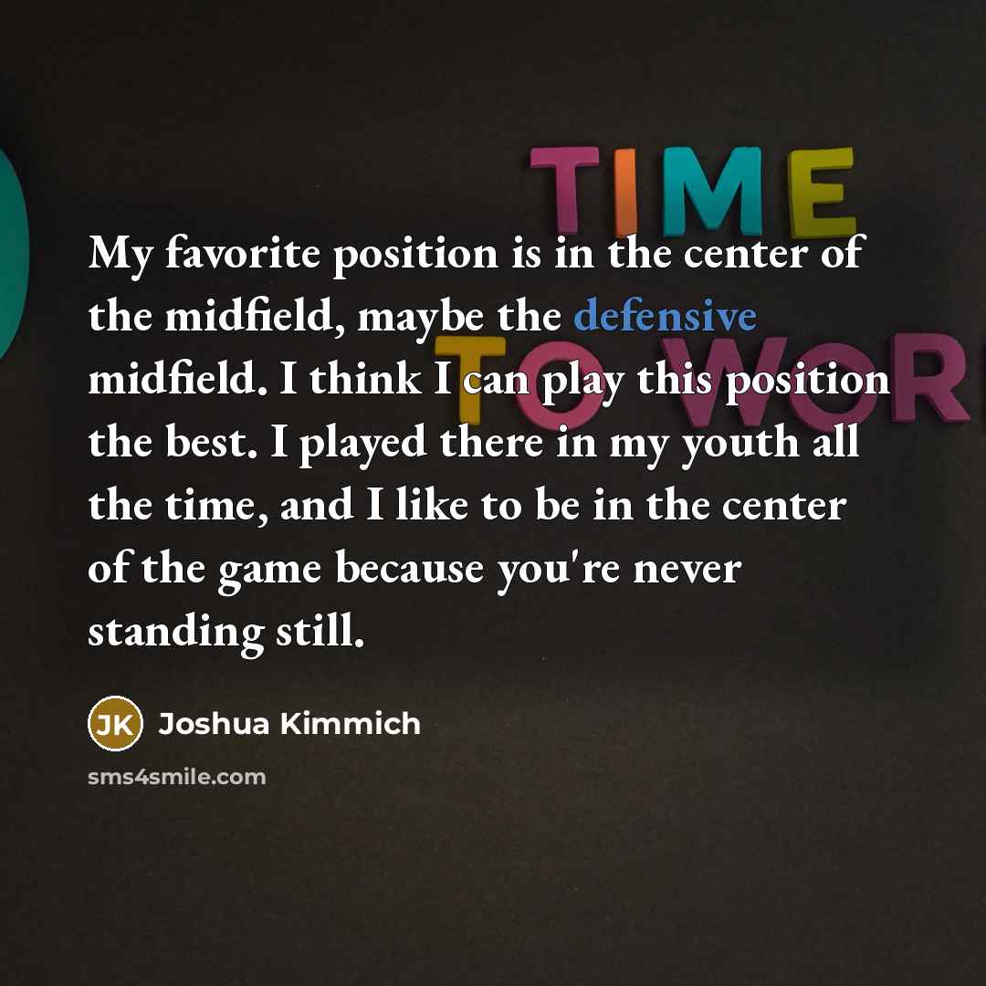 “My favorite position is in the center of the midfield,…” quote by Joshua Kimmich