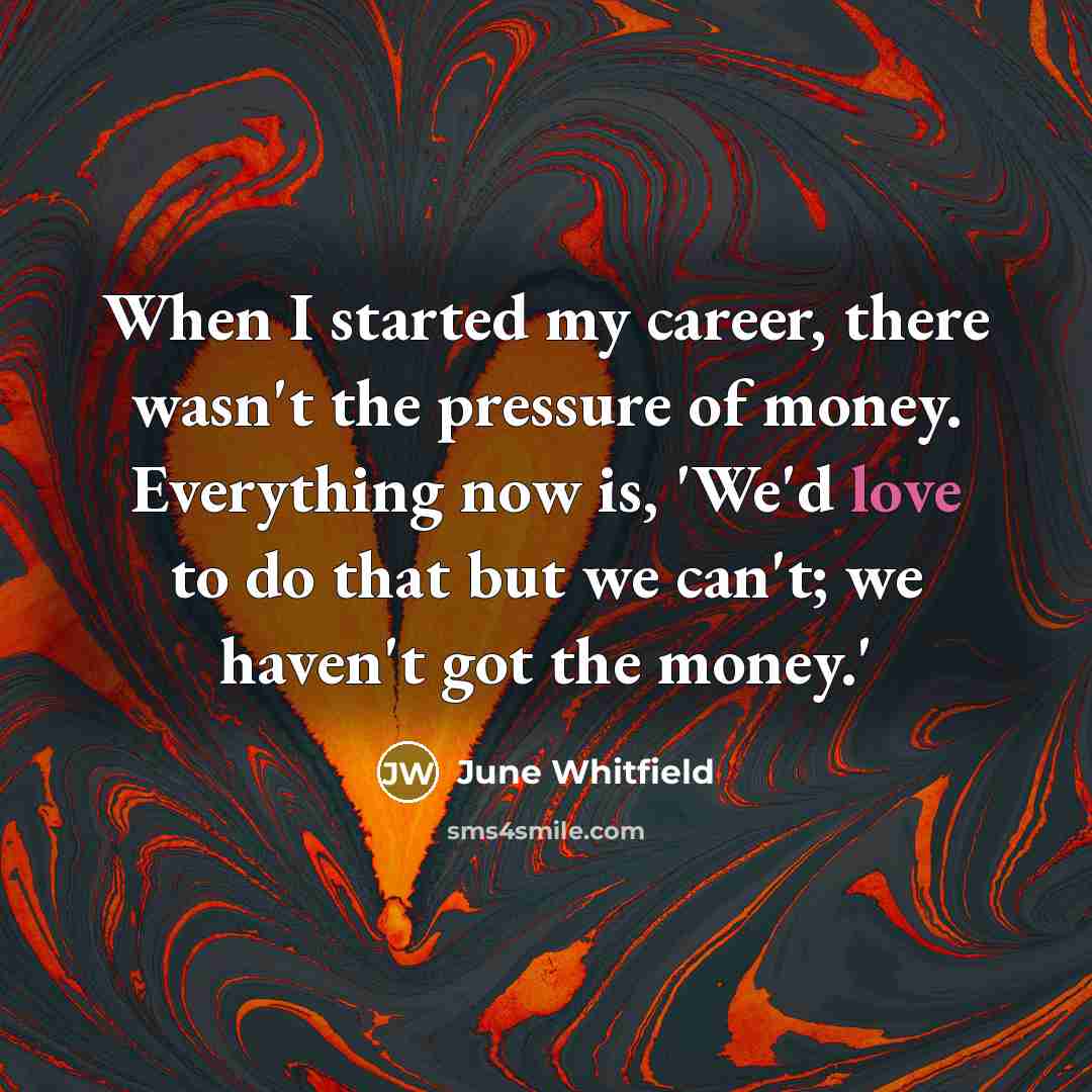 “When I started my career, there wasn't the pressure of…” quote by June Whitfield