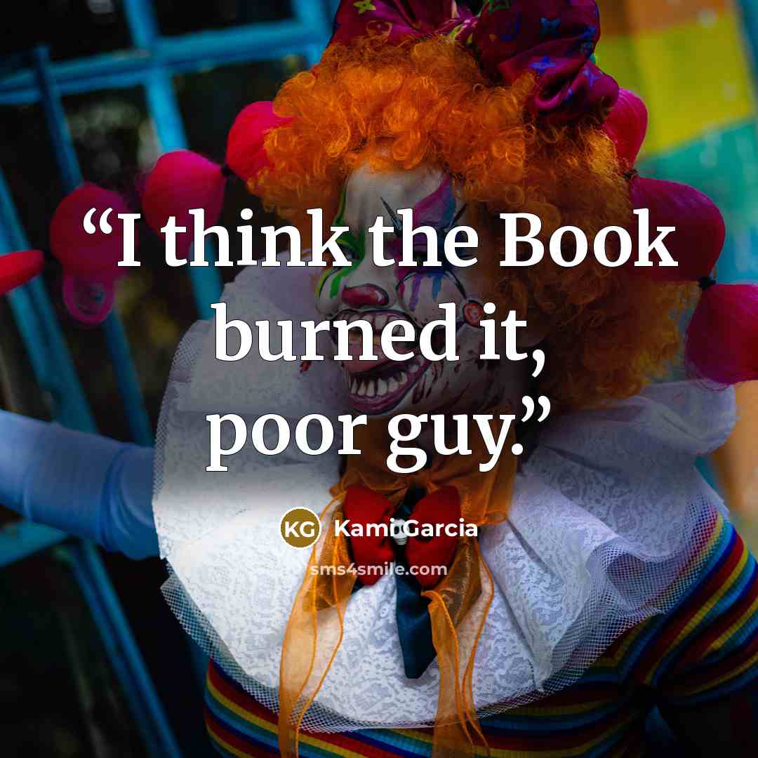 “I think the Book burned it, poor guy.” quote by Kami Garcia