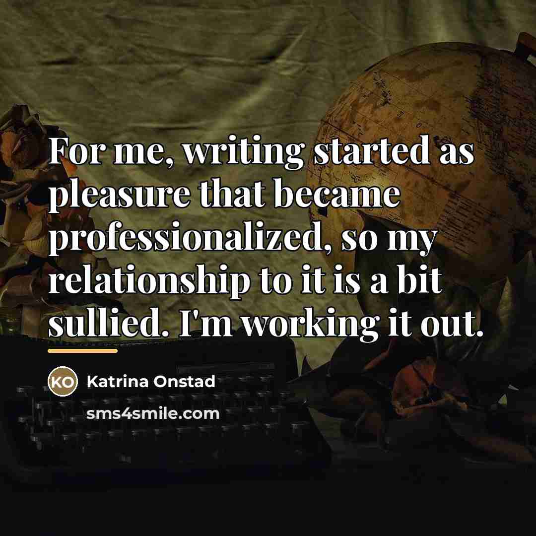 “For me, writing started as pleasure that became professionalized, so…” quote by Katrina Onstad