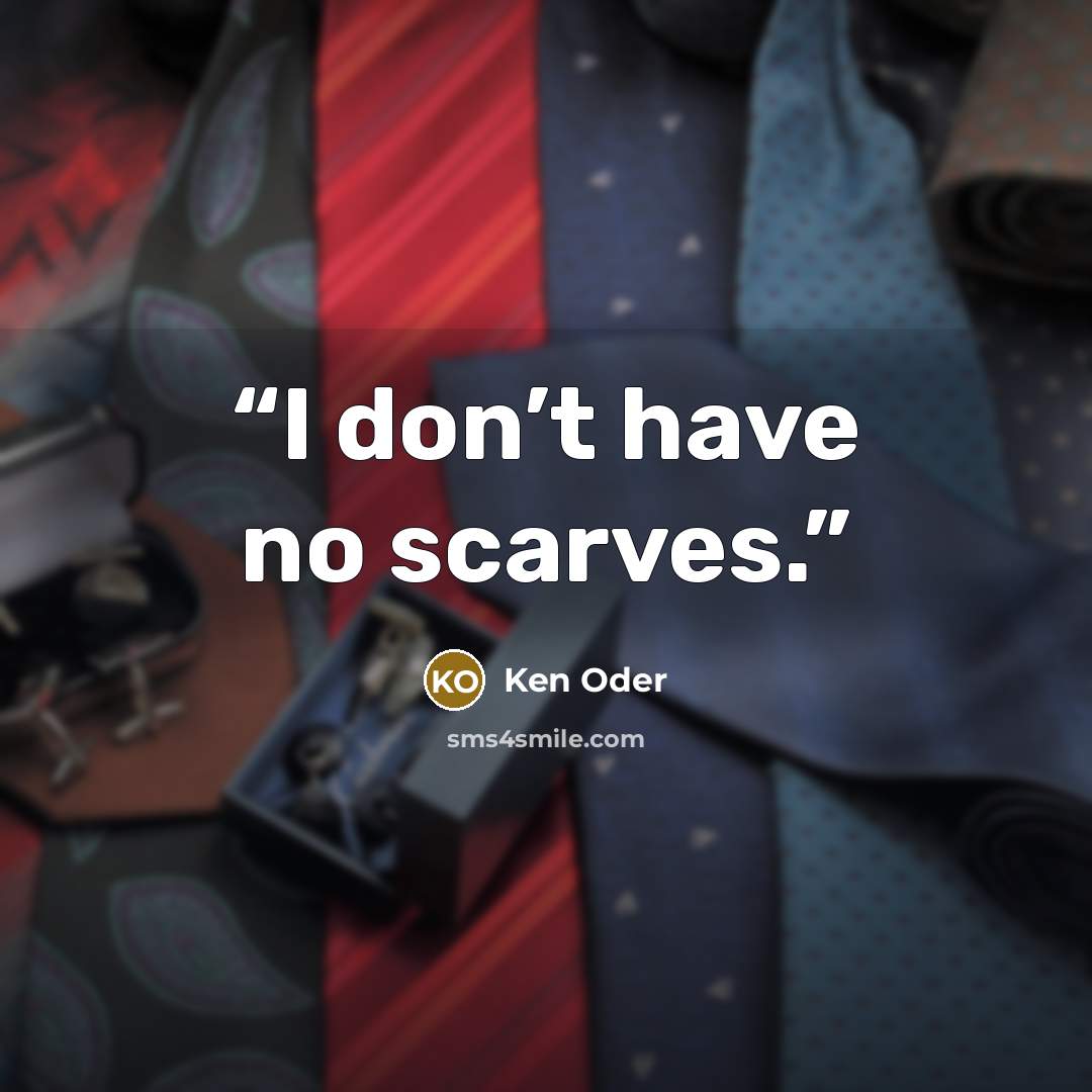 “I don’t have no scarves.” quote by Ken Oder