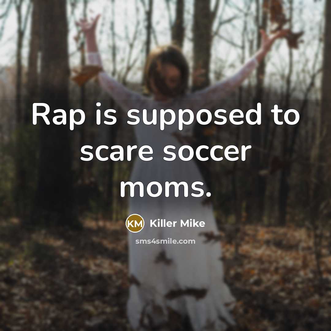 “Rap is supposed to scare soccer moms.…” quote by Killer Mike