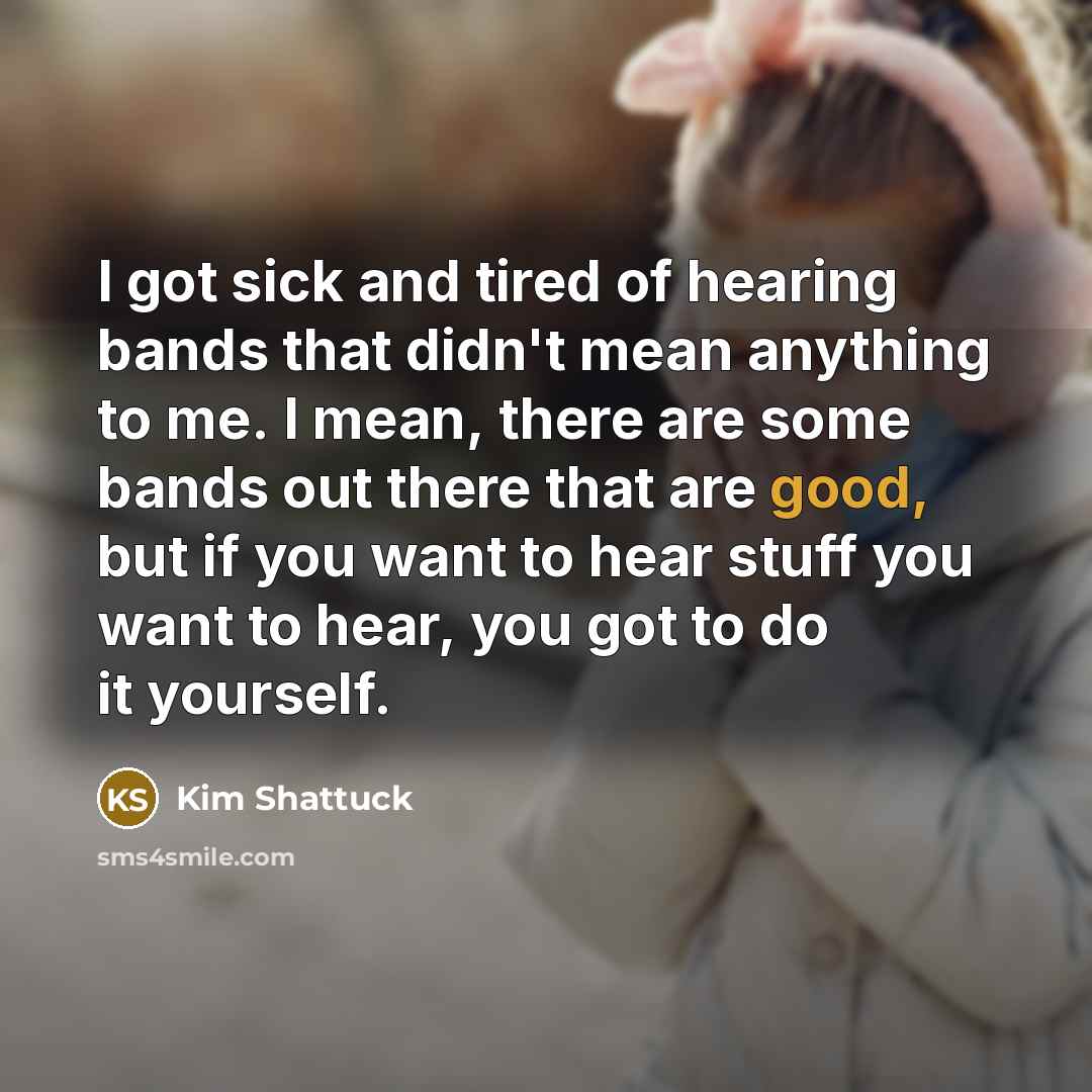 “I got sick and tired of hearing bands that didn't…” quote by Kim Shattuck