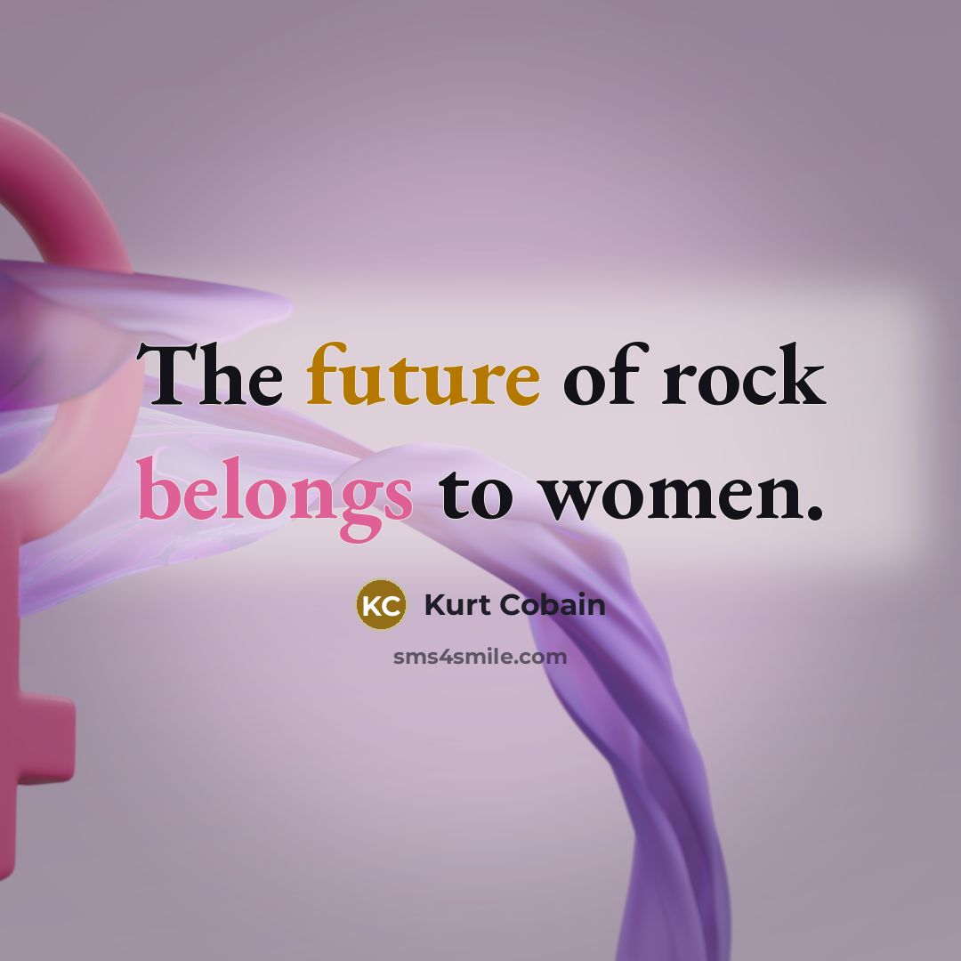 “The future of rock belongs to women.…” quote by Kurt Cobain