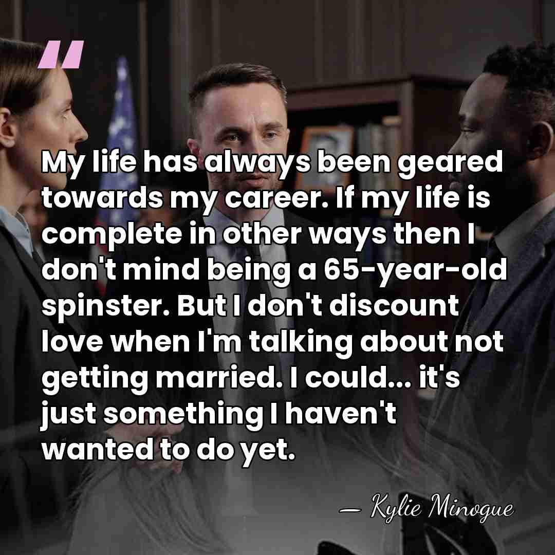 My life has always been geared towards my career. If my life&hellip; - Kylie Minogue