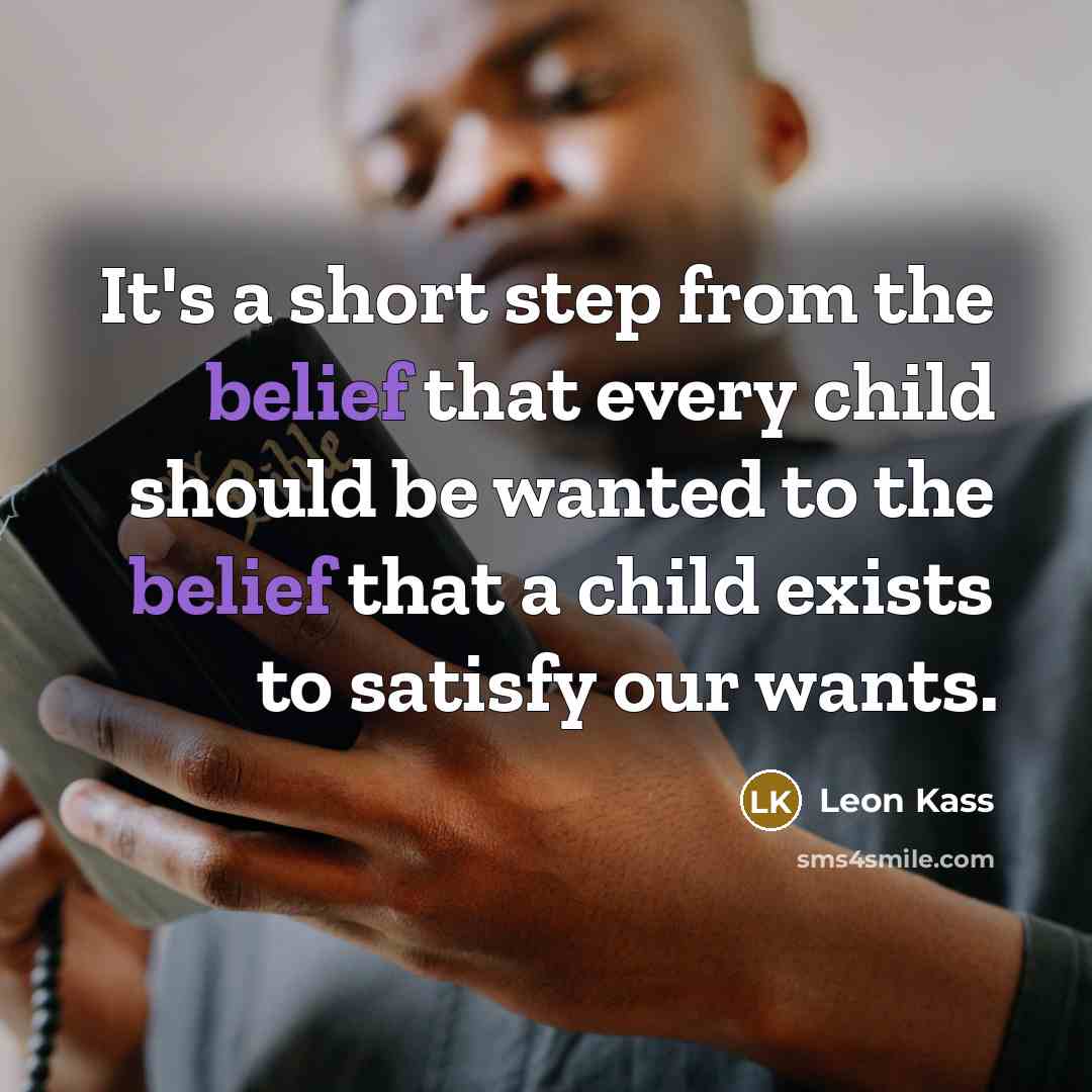 “It's a short step from the belief that every child…” quote by Leon Kass