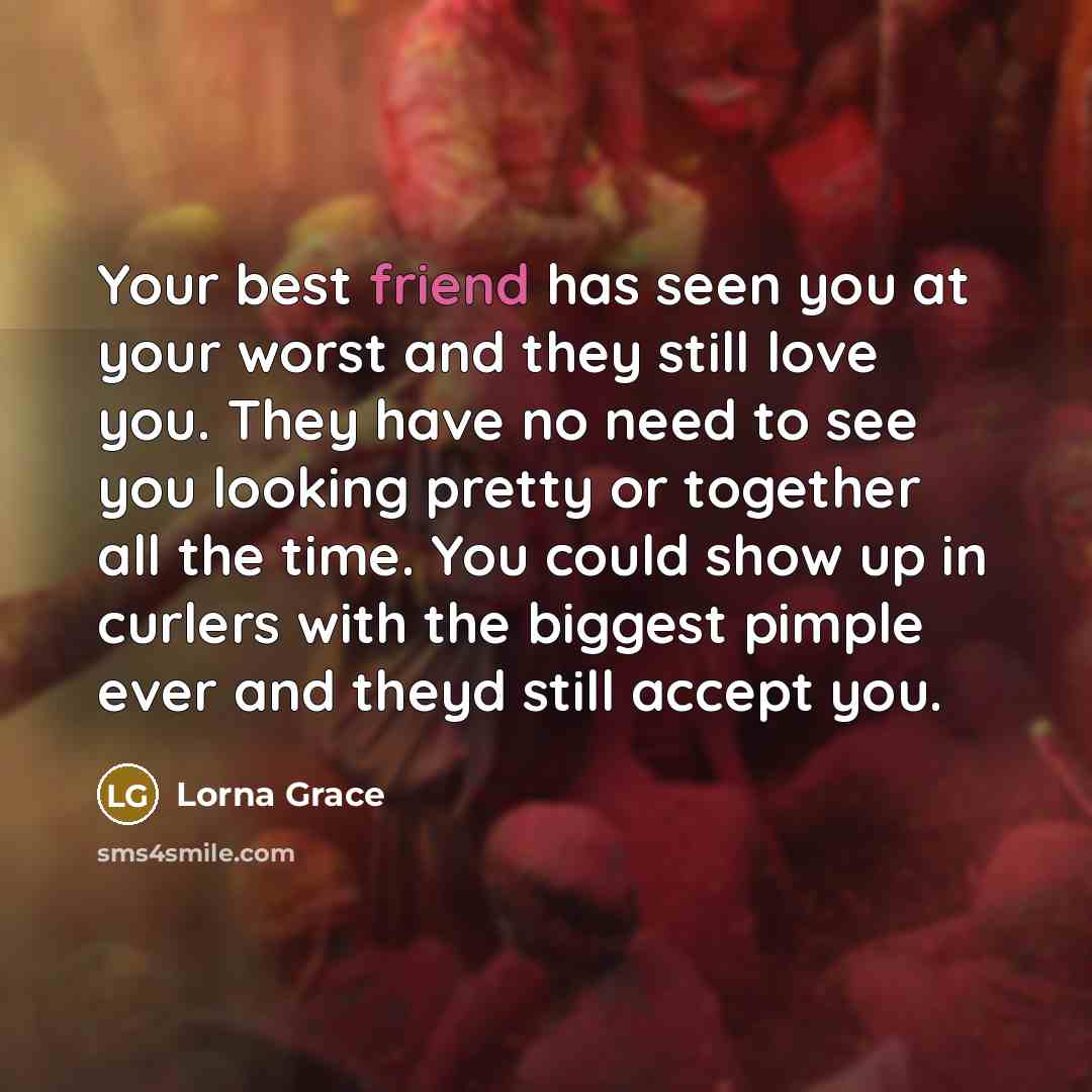 “Your best friend has seen you at your worst and…” quote by Lorna Grace