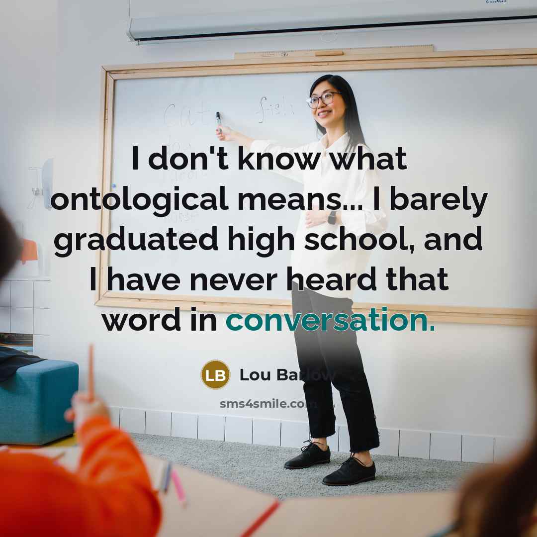 “I don't know what ontological means... I barely graduated high…” quote by Lou Barlow