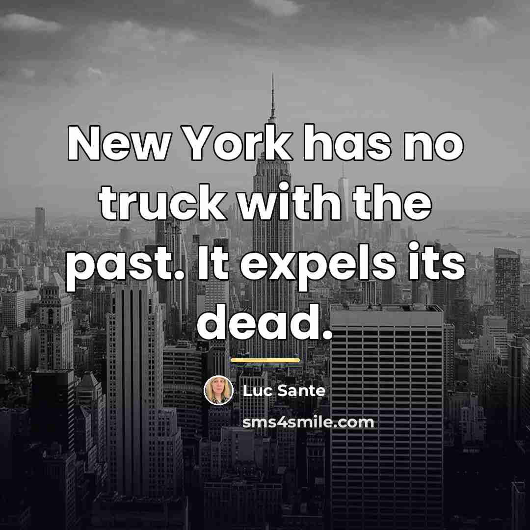 “New York has no truck with the past. It expels…” quote by Luc Sante
