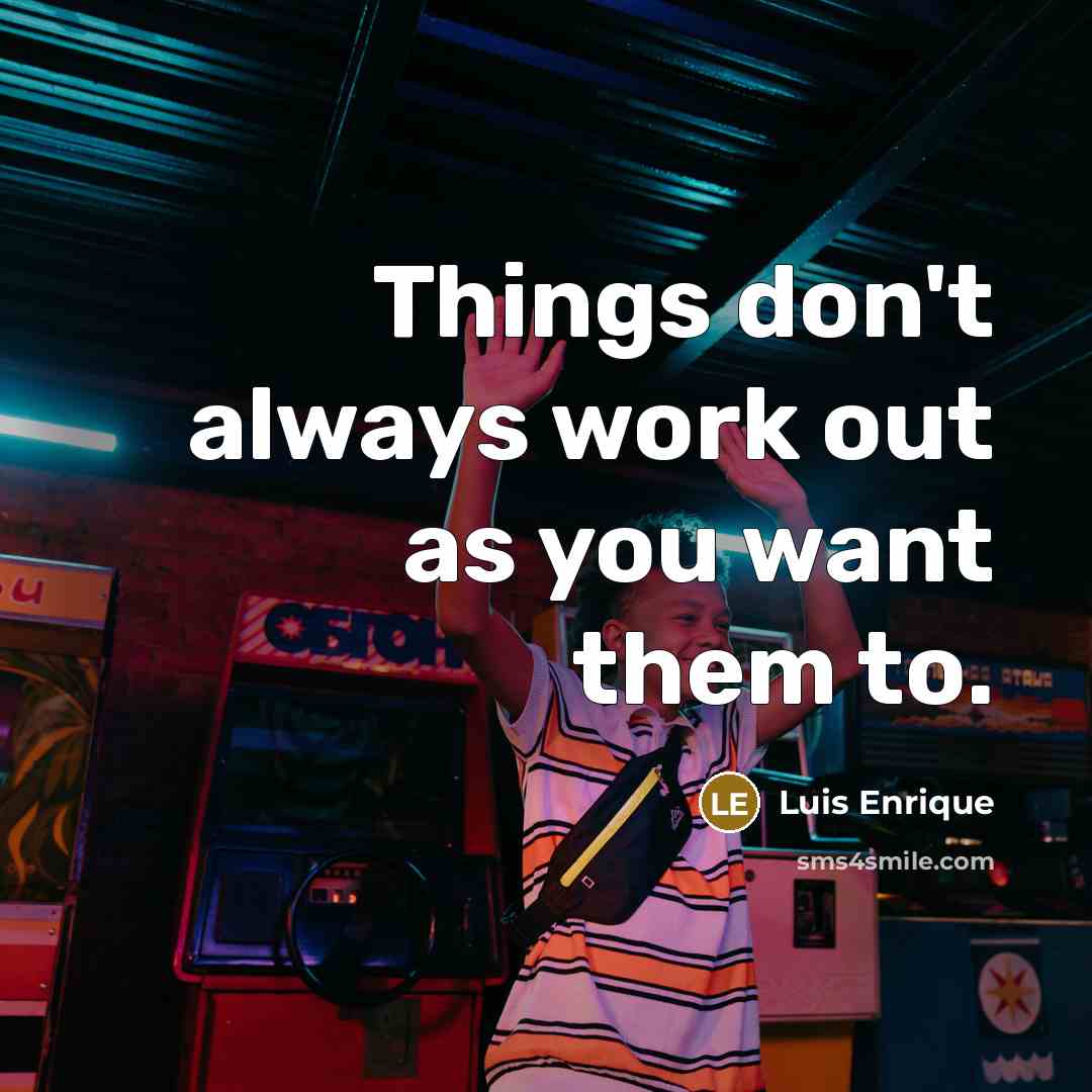 “Things don't always work out as you want them to.…” quote by Luis Enrique
