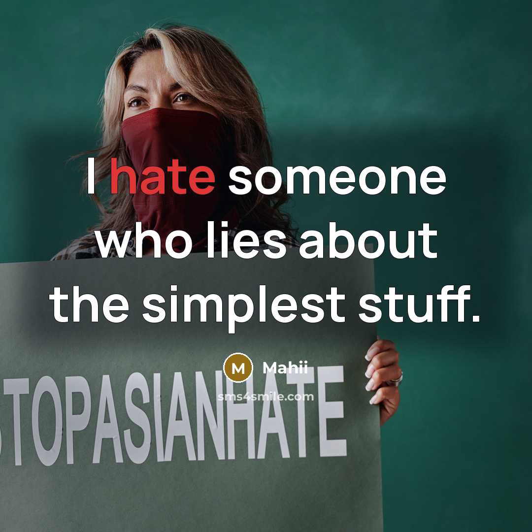 “I hate someone who lies about the simplest stuff.” quote by Mahii
