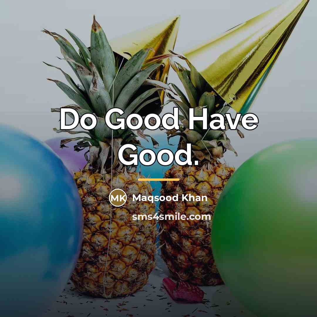 “Do Good Have Good.…” quote by Maqsood Khan