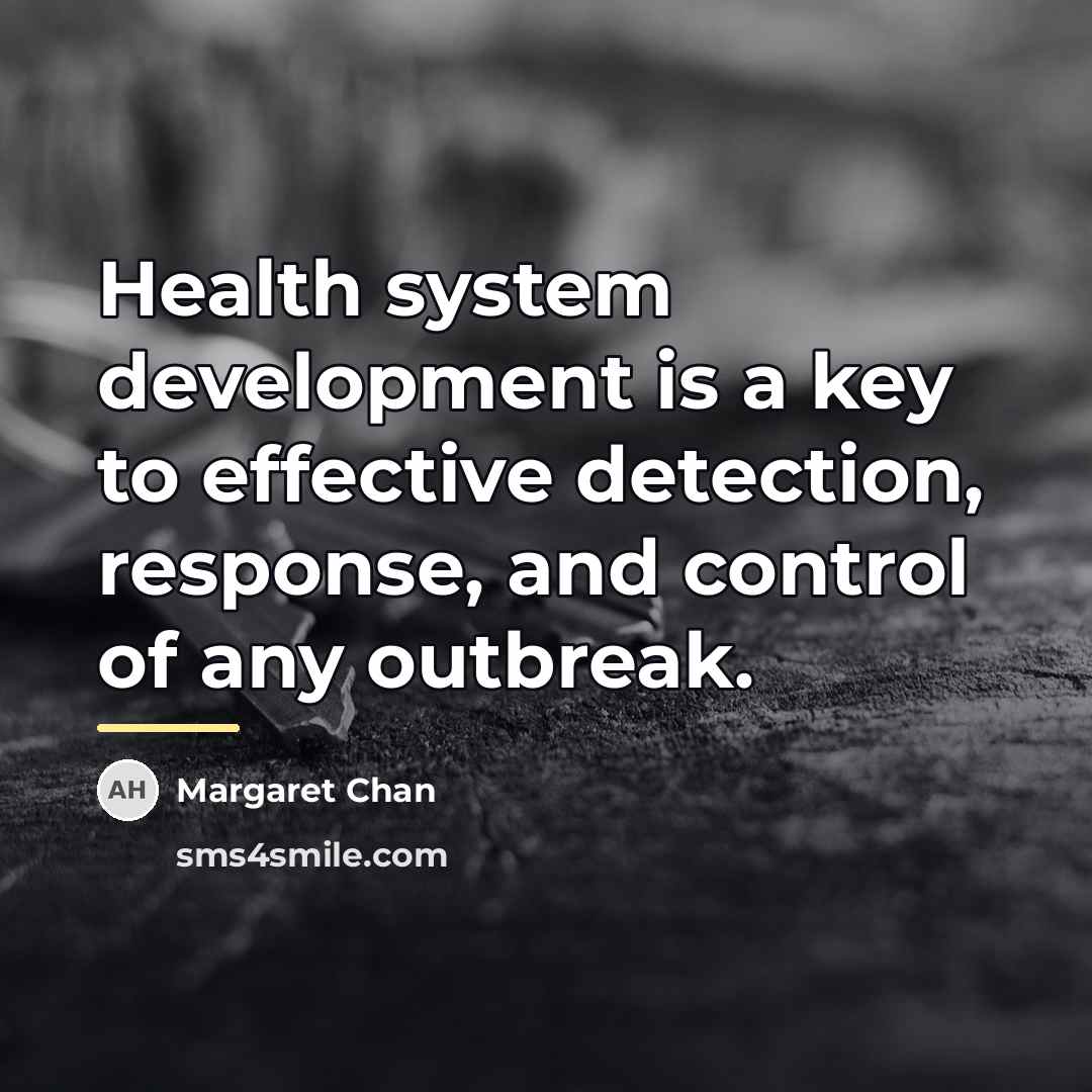 “Health system development is a key to effective detection, response,…” quote by Margaret Chan