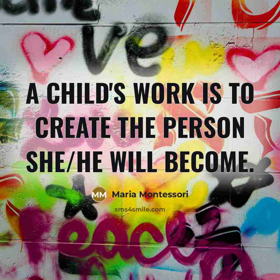 “A child's work is to create the person she/he will…” quote by Maria Montessori