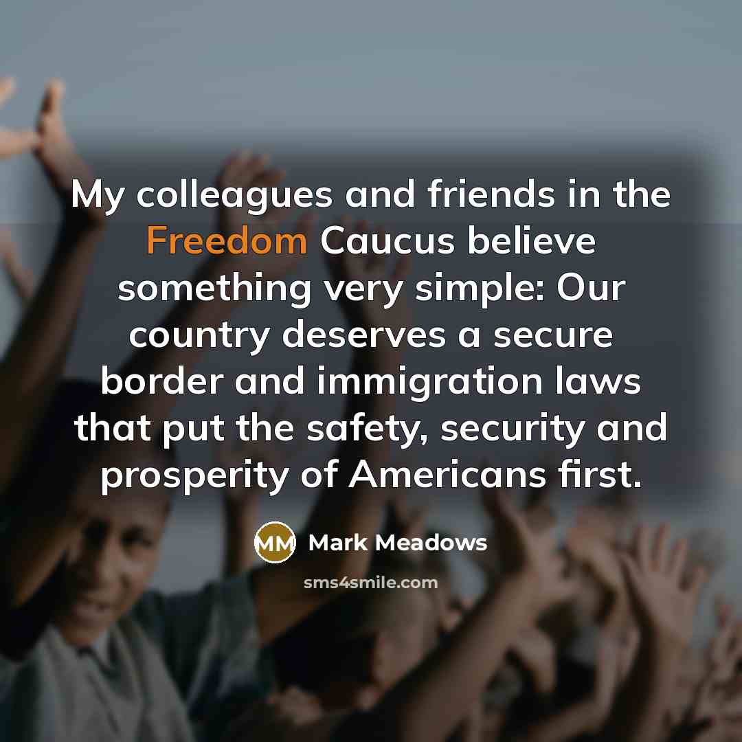 “My colleagues and friends in the Freedom Caucus believe something…” quote by Mark Meadows