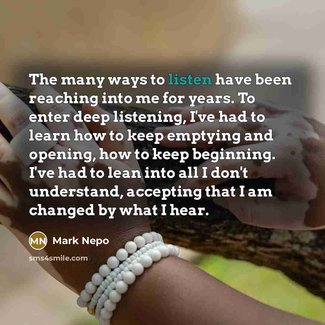 “The many ways to listen have been reaching into me…” quote by Mark Nepo