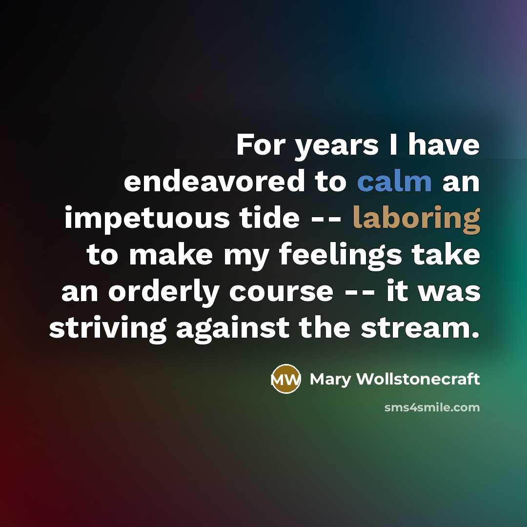 “For years I have endeavored to calm an impetuous tide…” quote by Mary Wollstonecraft