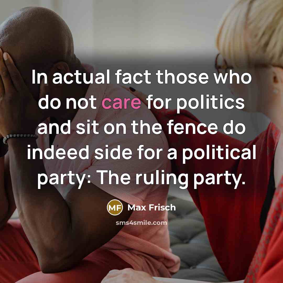 “In actual fact those who do not care for politics…” quote by Max Frisch