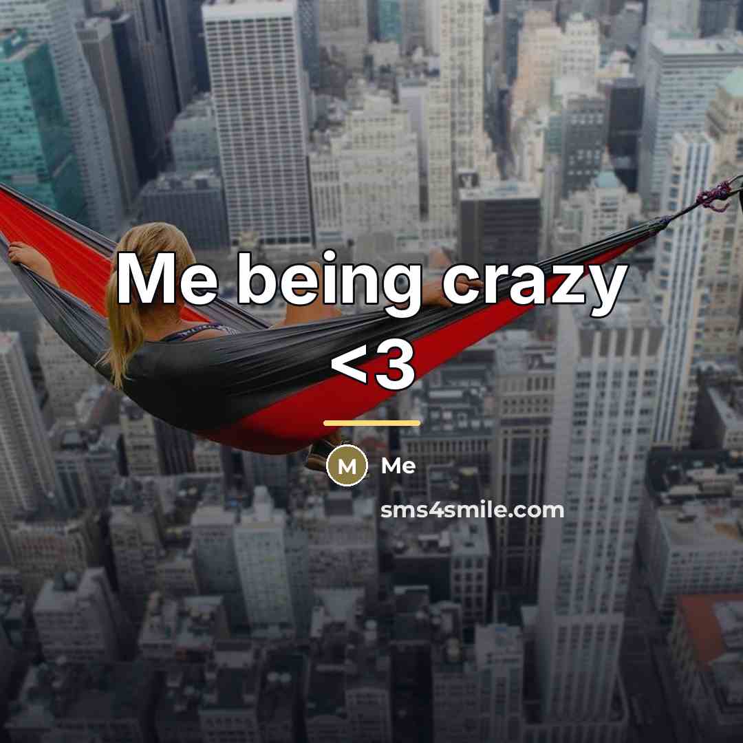 “Me being crazy…” quote by Me