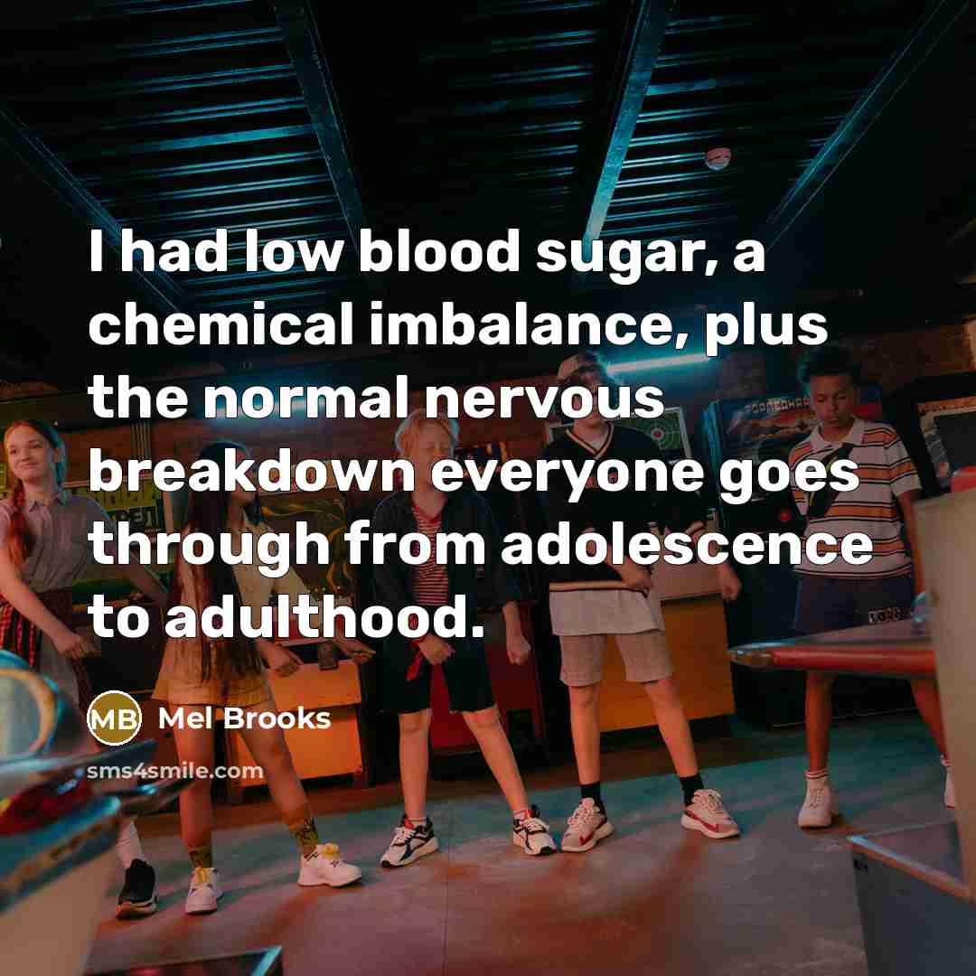 “I had low blood sugar, a chemical imbalance, plus the…” quote by Mel Brooks