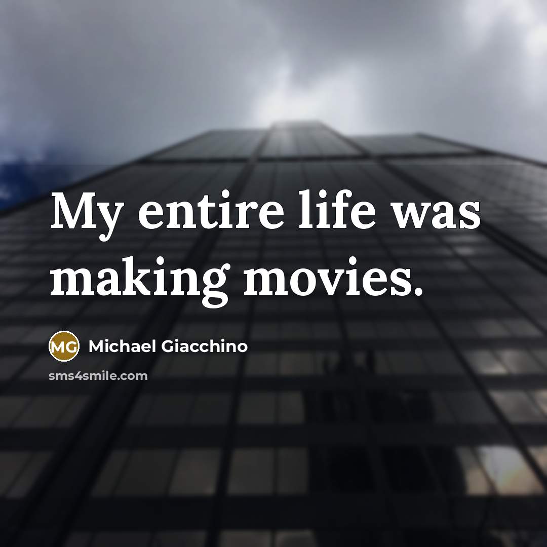 “My entire life was making movies.…” quote by Michael Giacchino