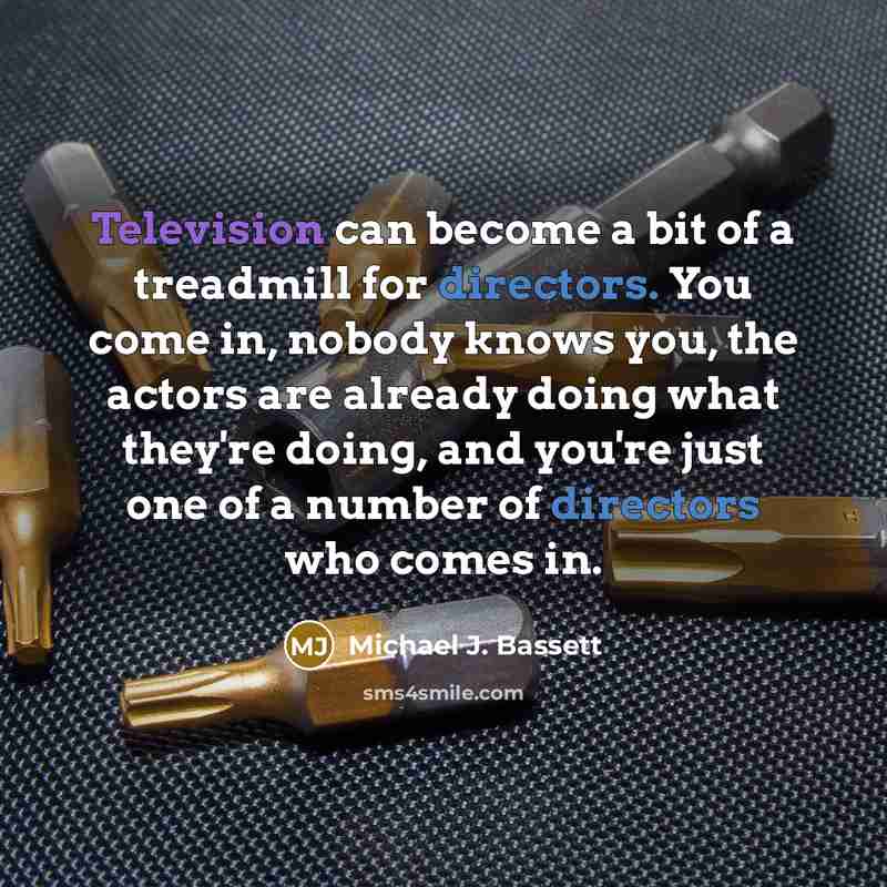 “Television can become a bit of a treadmill for directors.…” quote by Michael J. Bassett