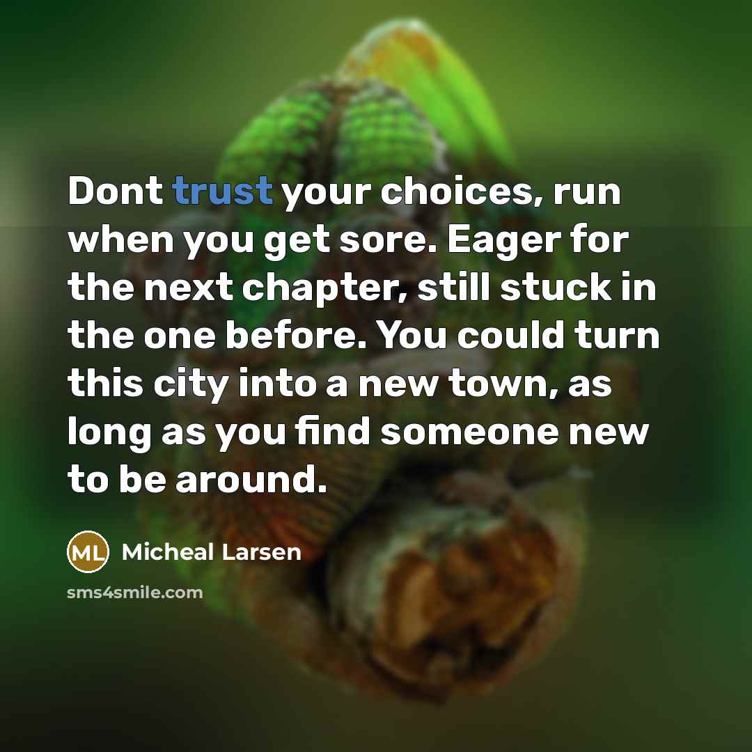 “Dont trust your choices, run when you get sore. Eager…” quote by Micheal Larsen
