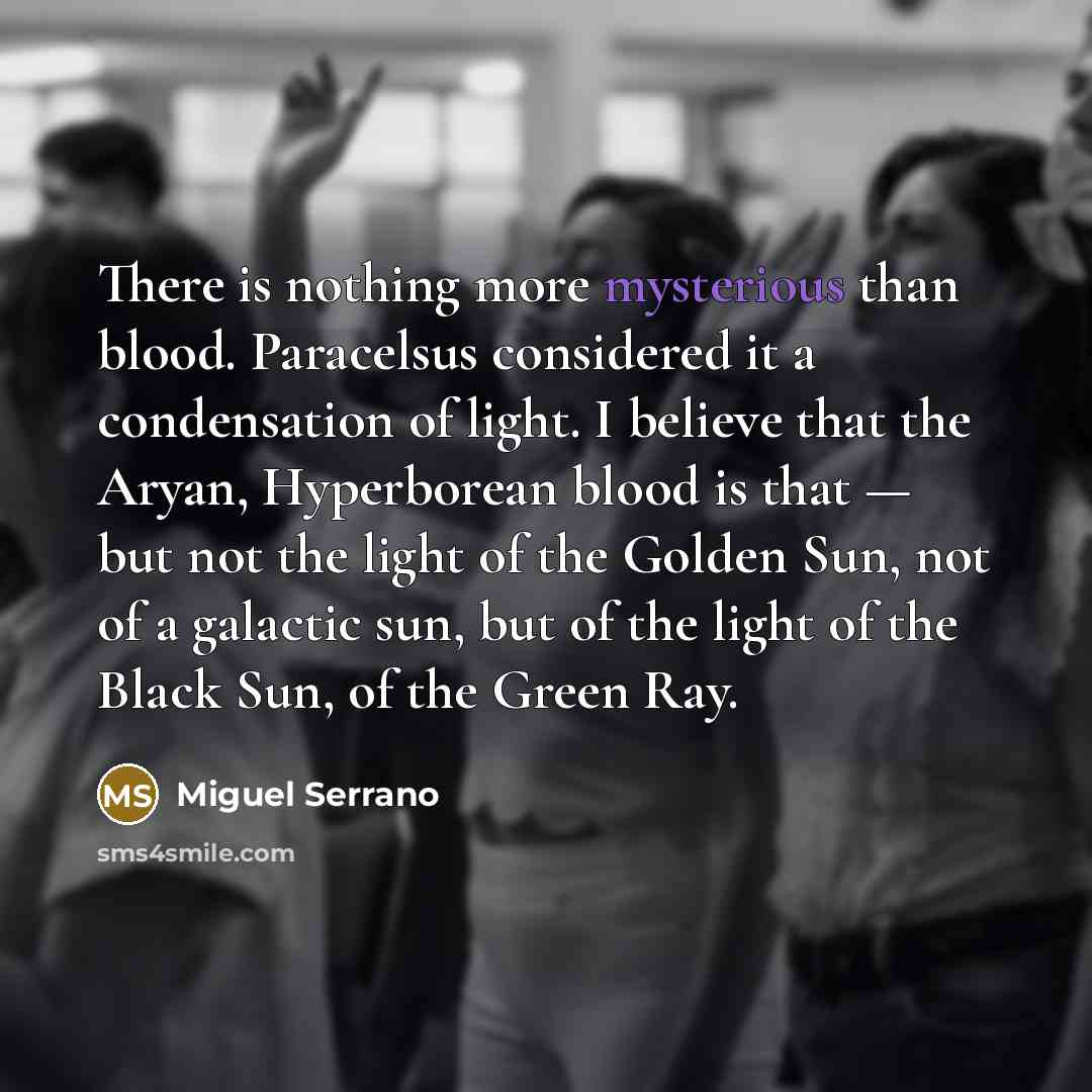 “There is nothing more mysterious than blood. Paracelsus considered it…” quote by Miguel Serrano