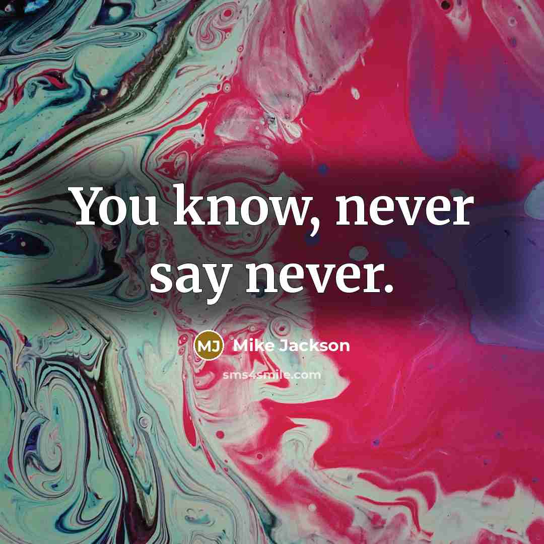 “You know, never say never.…” quote by Mike Jackson