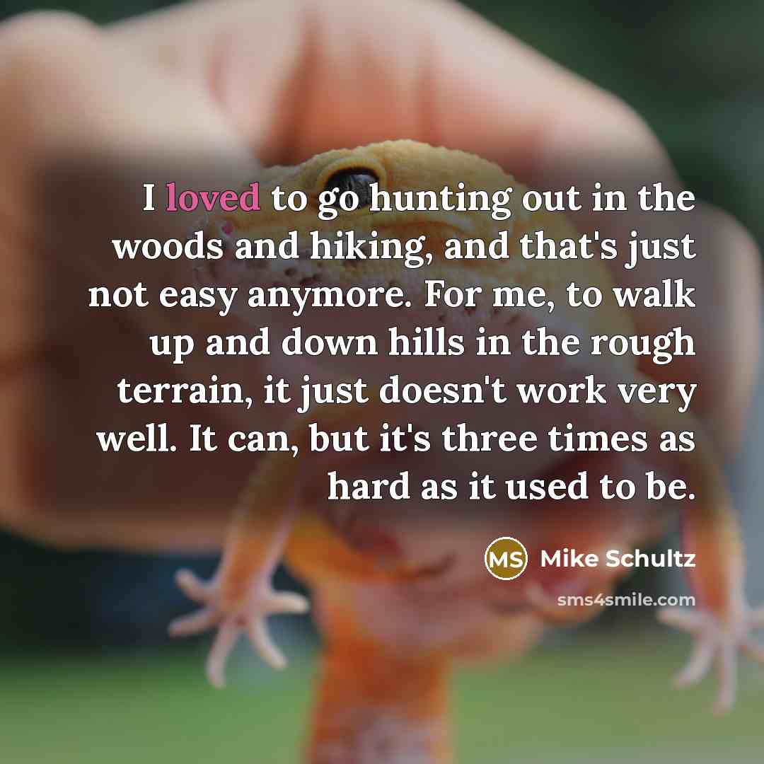 “I loved to go hunting out in the woods and…” quote by Mike Schultz