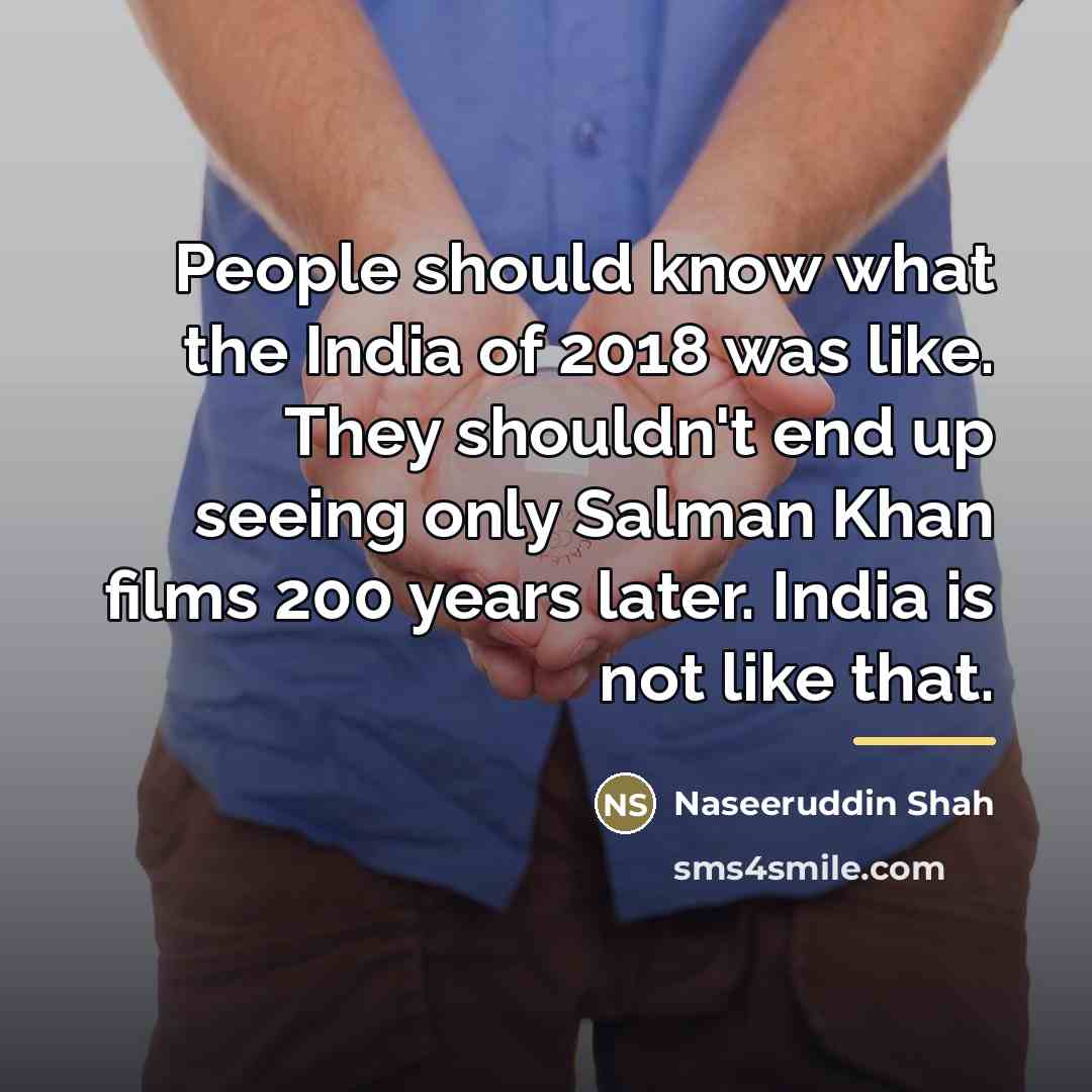 “People should know what the India of 2018 was like.…” quote by Naseeruddin Shah