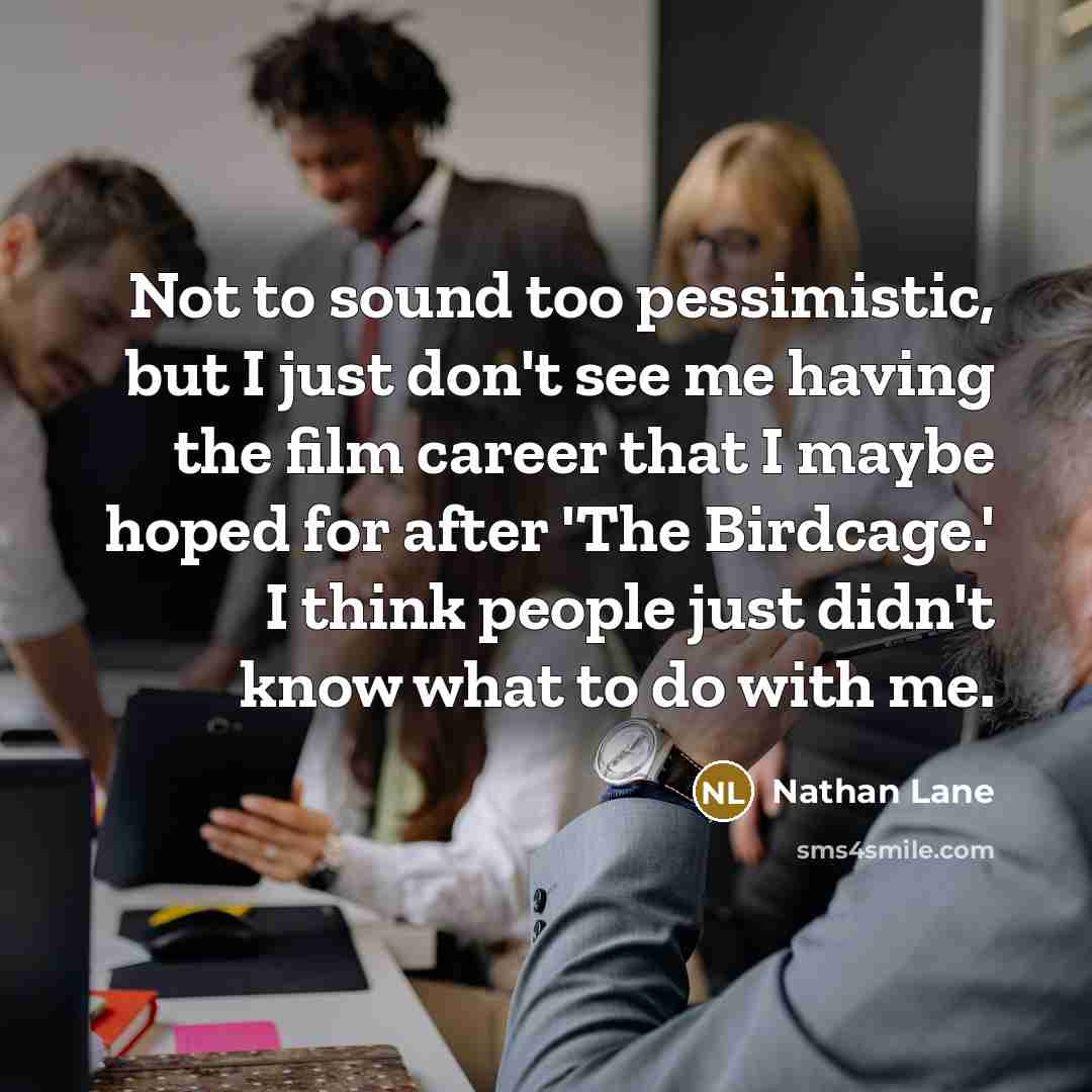 “Not to sound too pessimistic, but I just don't see…” quote by Nathan Lane