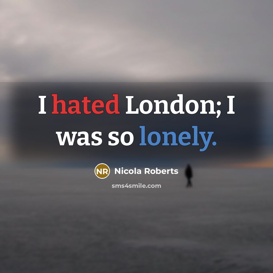 “I hated London; I was so lonely.…” quote by Nicola Roberts