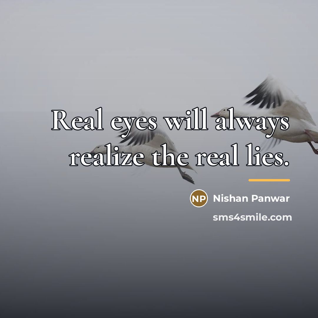 “Real eyes will always realize the real lies.…” quote by Nishan Panwar