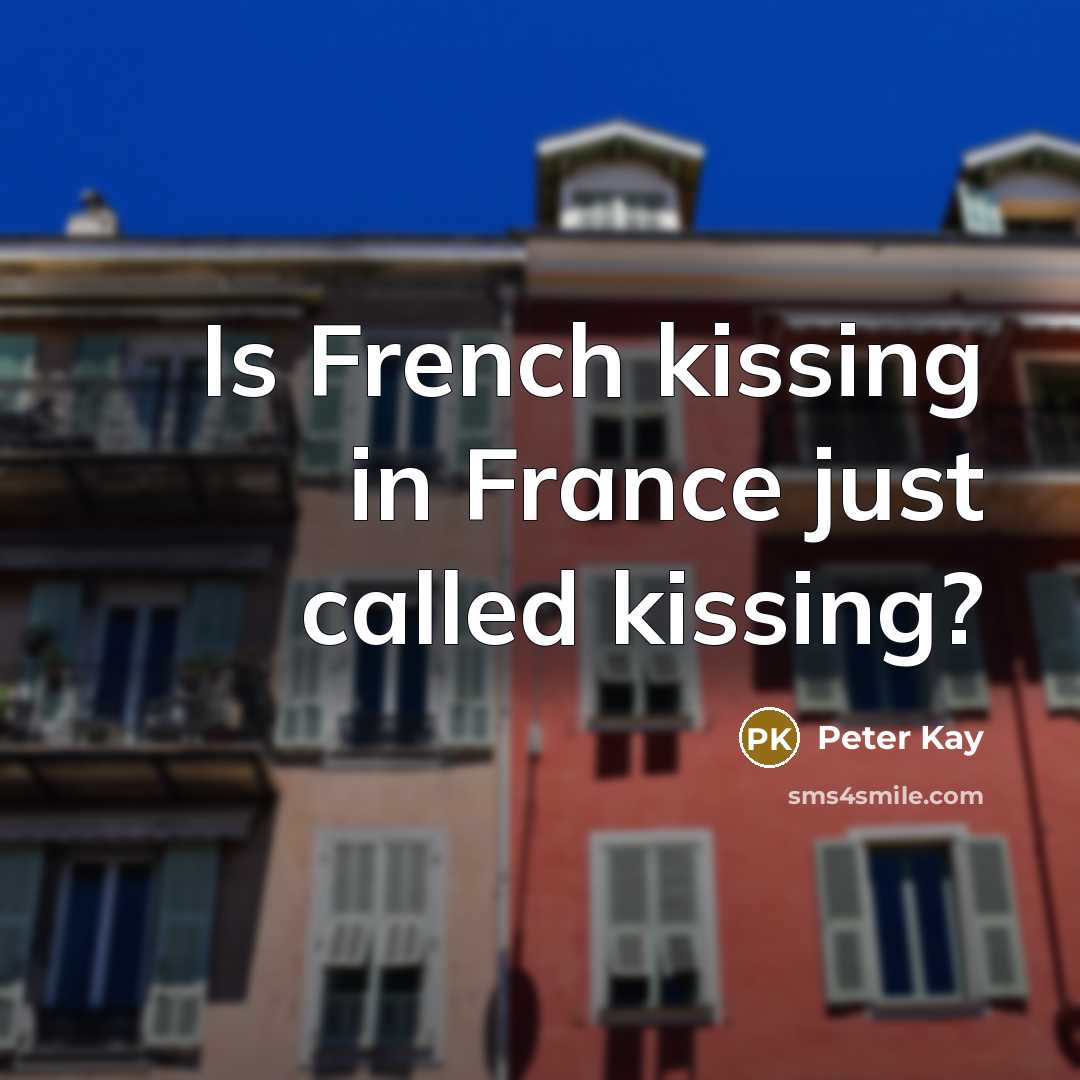 “Is French kissing in France just called kissing?…” quote by Peter Kay