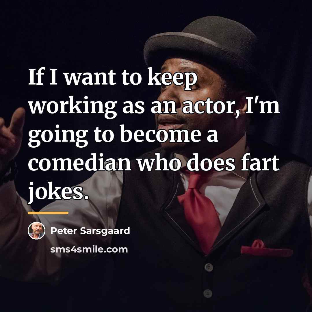 “If I want to keep working as an actor, I'm…” quote by Peter Sarsgaard