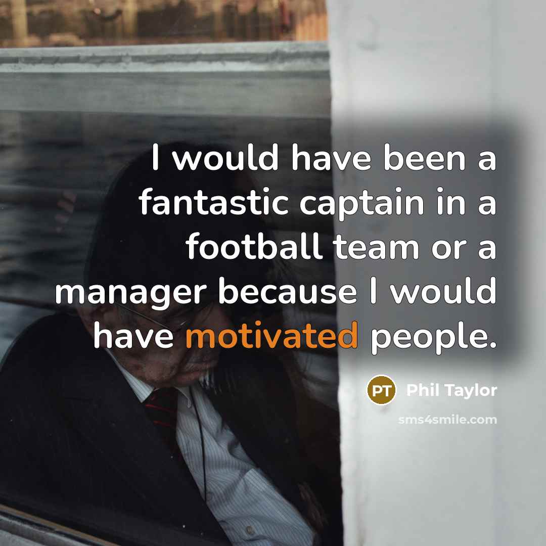“I would have been a fantastic captain in a football…” quote by Phil Taylor