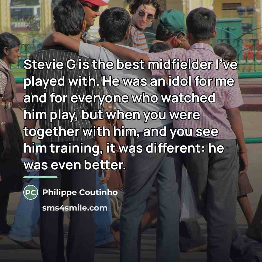 “Stevie G is the best midfielder I've played with. He…” quote by Philippe Coutinho