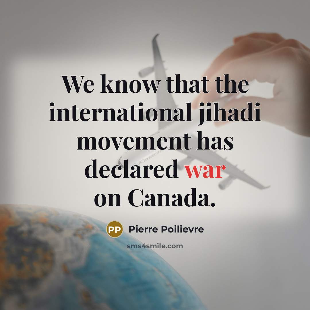 “We know that the international jihadi movement has declared war…” quote by Pierre Poilievre