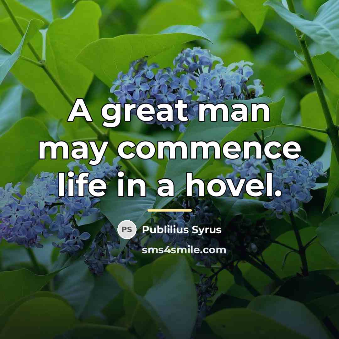 “A great man may commence life in a hovel.…” quote by Publilius Syrus