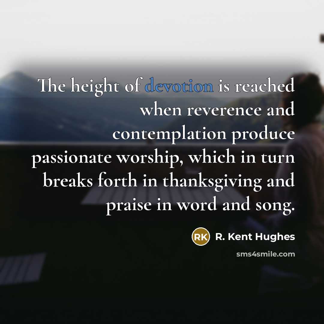“The height of devotion is reached when reverence and contemplation…” quote by R. Kent Hughes