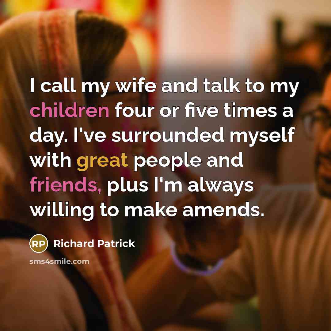 “I call my wife and talk to my children four…” quote by Richard Patrick