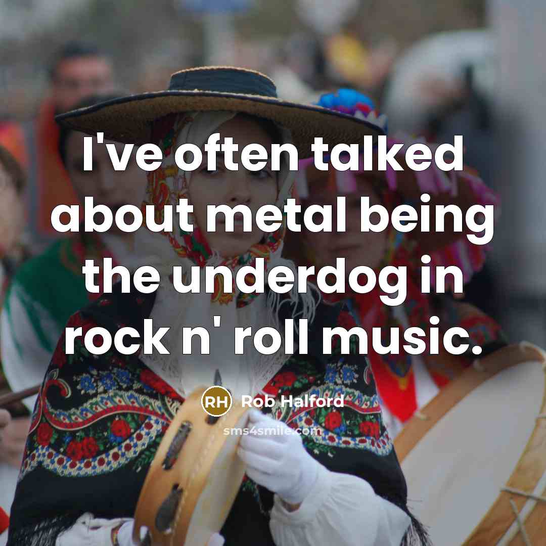 “I've often talked about metal being the underdog in rock…” quote by Rob Halford