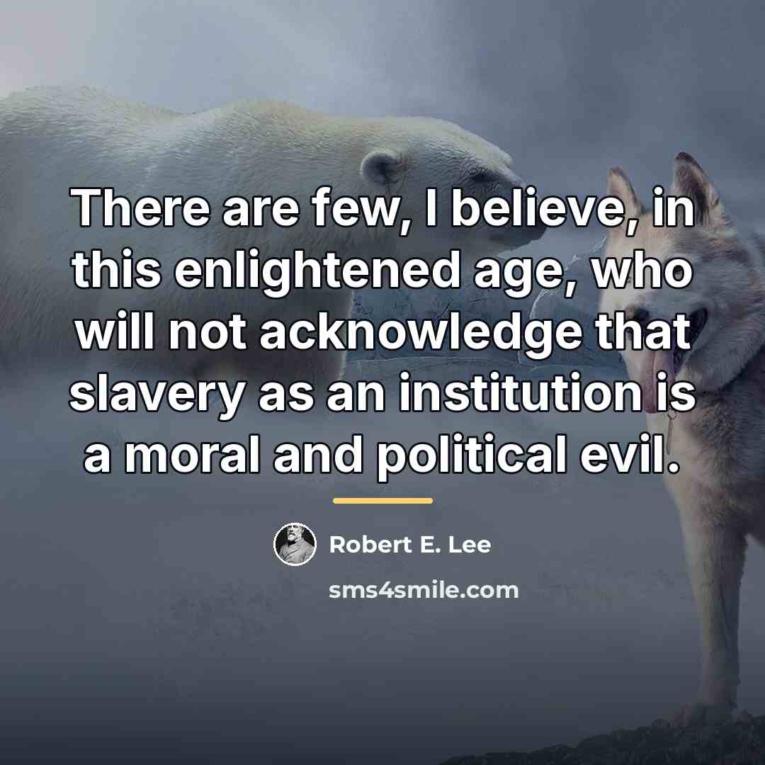 “There are few, I believe, in this enlightened age, who…” quote by Robert E. Lee