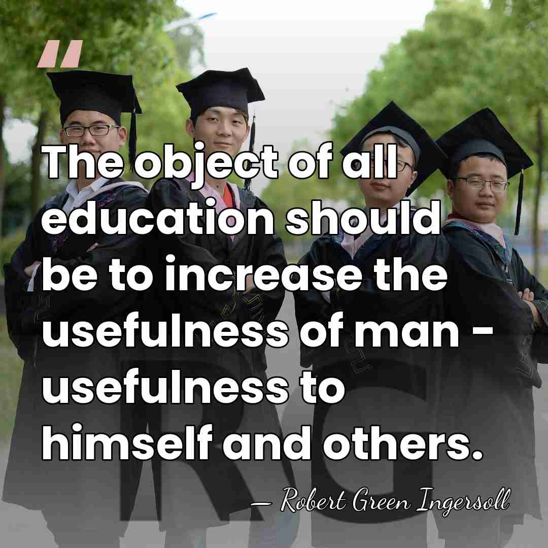 The object of all education should be to increase the usefulness of&hellip; - Robert Green Ingersoll