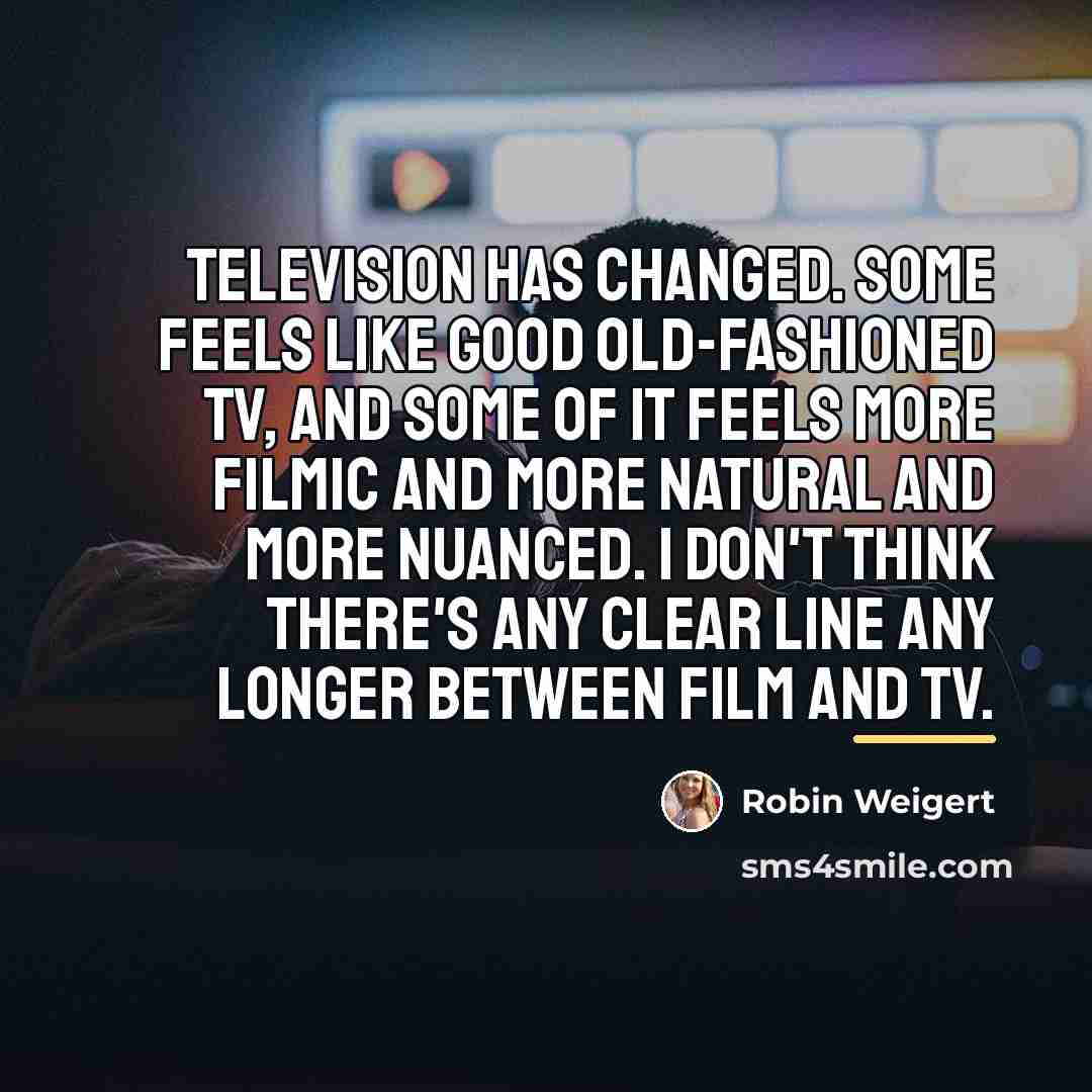 “Television has changed. Some feels like good old-fashioned TV, and…” quote by Robin Weigert