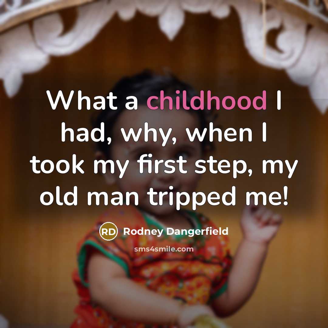“What a childhood I had, why, when I took my…” quote by Rodney Dangerfield