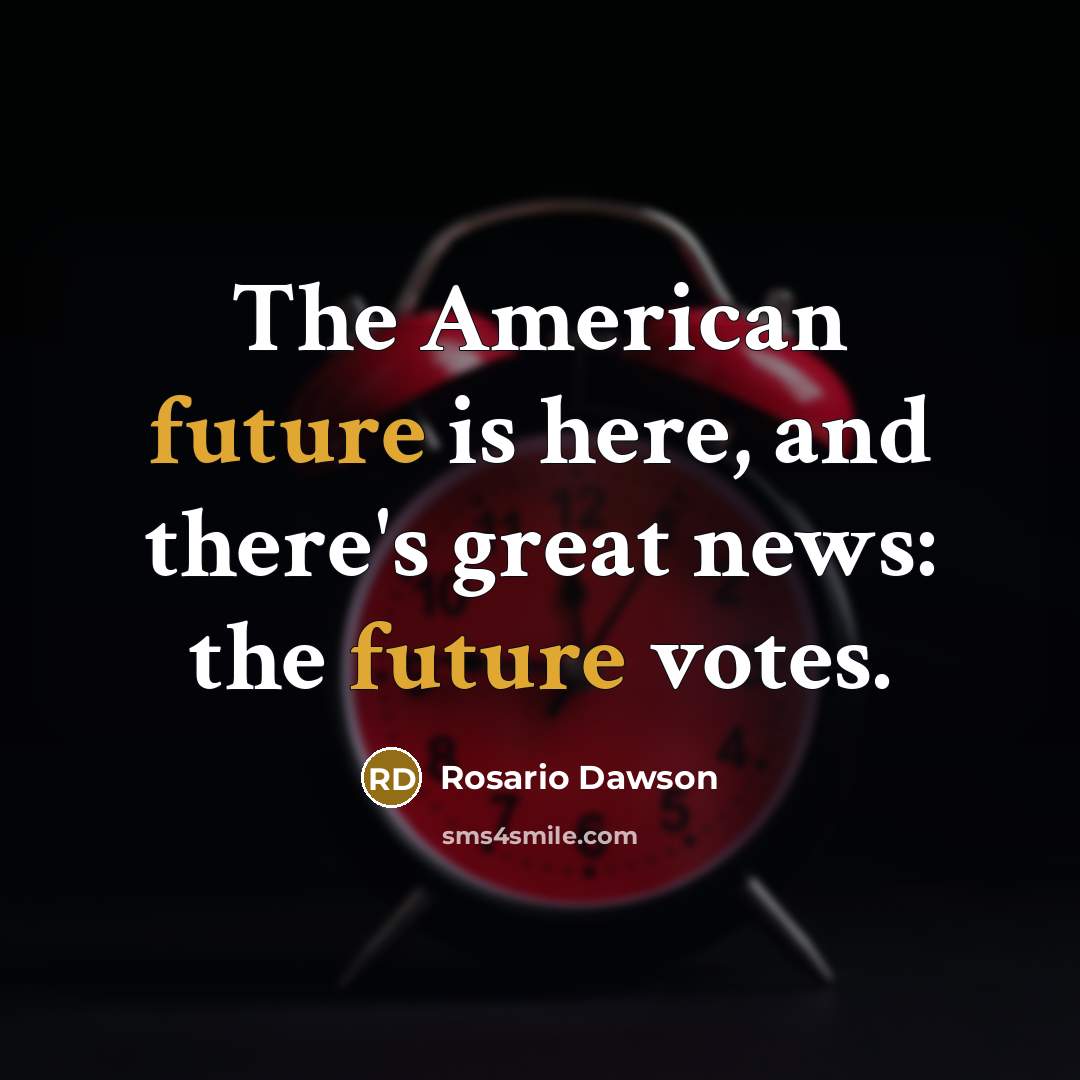“The American future is here, and there's great news: the…” quote by Rosario Dawson