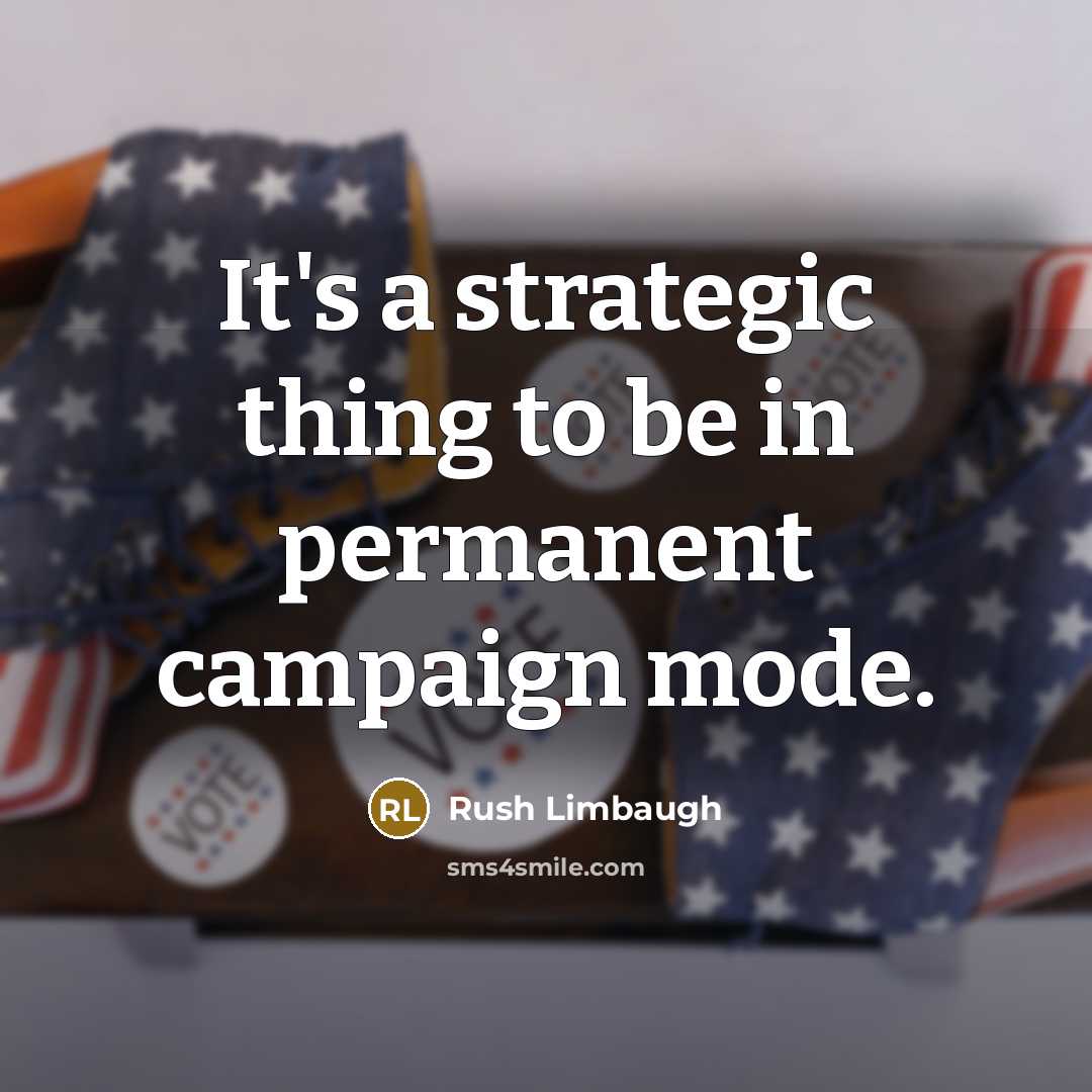 “It's a strategic thing to be in permanent campaign mode.…” quote by Rush Limbaugh