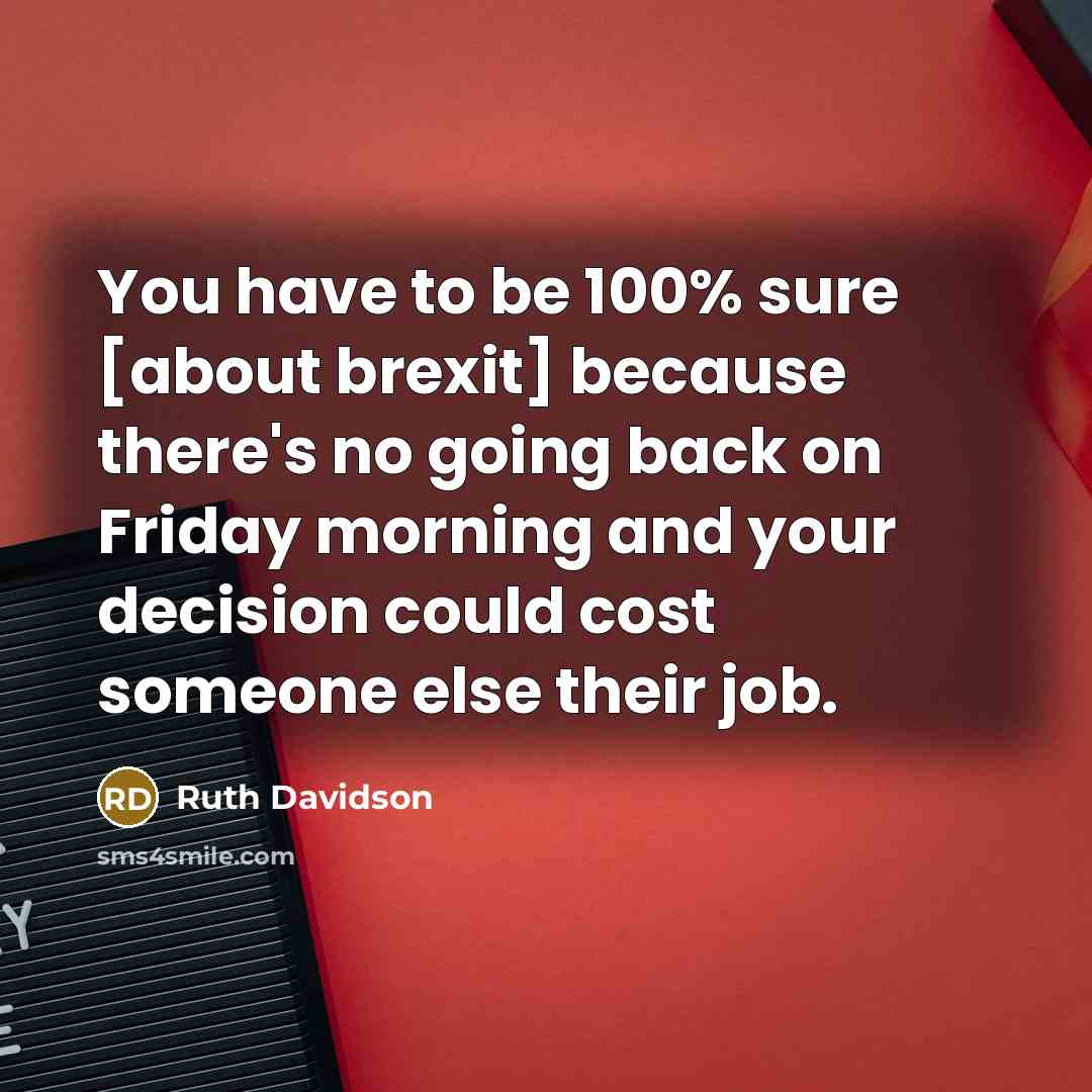 “You have to be 100% sure [about brexit] because there's…” quote by Ruth Davidson